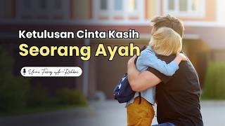 Ketulusan Cinta Kasih Seorang Ayah | Ummi Fairuz Ar-Rahbini