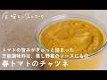春トマトのチャツネ｜蒸し野菜のソースや、ホットサンドのソースにも。トマトの旨みがギュっと詰まった万能調味料