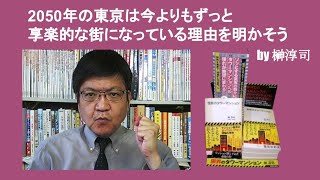 2050年の東京は今よりもずっと享楽的な街になっている理由を明かそう　by 榊淳司