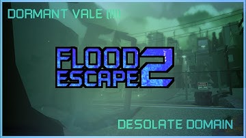 Flood Escape 2: DORMANT VALE (+ DESOLATE DOMAIN) !!!
