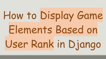 How to Display Game Elements Based on User Rank in Django