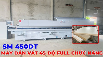 Máy Dán Thẳng Nghiêng Tự Động Full Chức Năng - Máy Dán Cạnh Vát Nghiêng 45 Độ - SM 450DT