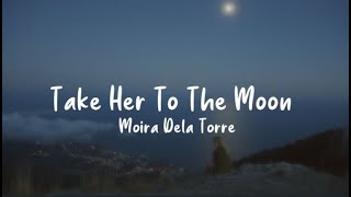 Take Her To The Moon - Moira Dela Torre (Lyrics)