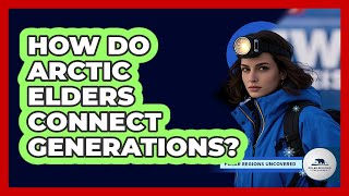 How Do Arctic Elders Connect Generations?