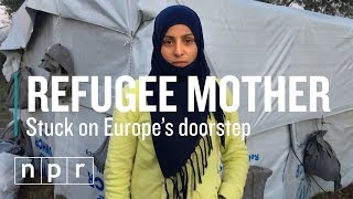 Refugee Mother: Stuck on Europe's Doorstep | NPR