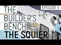 The Builder's Bench - Episode 4 - The Squier​