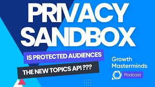 Privacy Sandbox: is Protected Audiences the new Topics API?