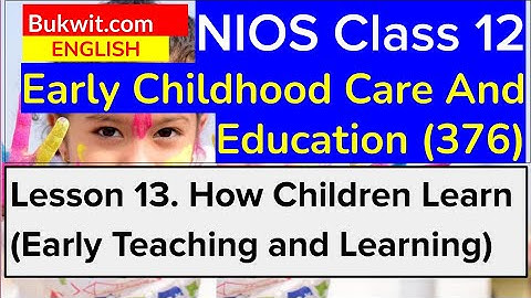 NIOS Class 12 ECCE (376): Lesson 13. How Children Learn (Early Teaching and Learning)