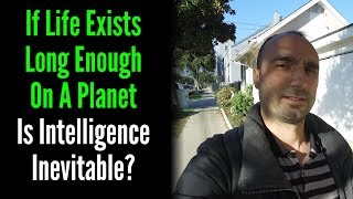 If Life Exists Long Enough On A Planet Is Intelligence Inevitable?