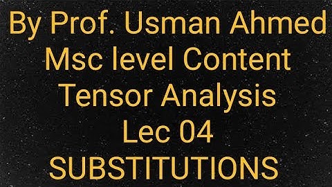 Tensor Analysis. Lec 04. SUBSTITUTIONS