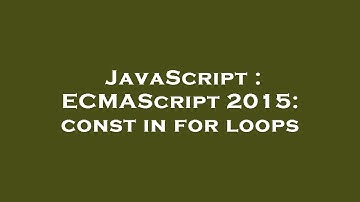 JavaScript : ECMAScript 2015: const in for loops