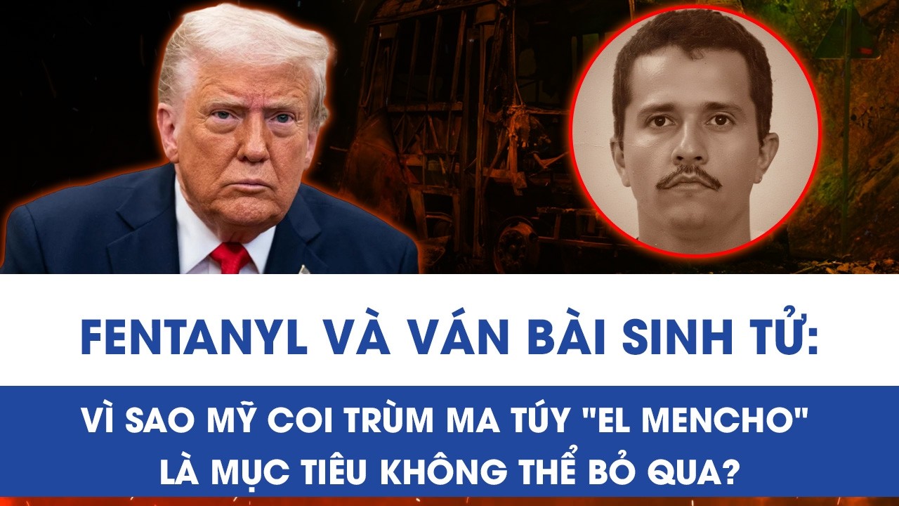 FENTANYL VÀ VÁN BÀI SINH TỬ: VÌ SAO MỸ COI TRÙM MA TÚY 