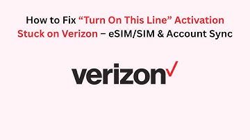 How to Fix “Turn On This Line” Activation Stuck on Verizon – eSIM/SIM & Account Sync