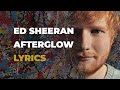 Ed Sheeran - Afterglow (LYRICS)