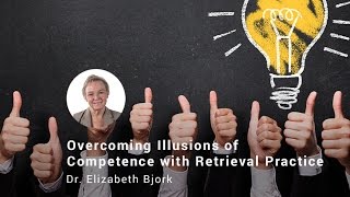 Overcoming Illusions Of Competence, Dr. Elizabeth Bjork