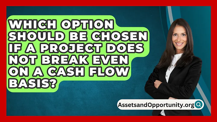 Which Option Should Be Chosen If A Project Does Not Break Even On A Cash Flow Basis?