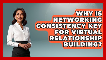 Why Is Networking Consistency Key For Virtual Relationship Building? - Virtual Communication Hub