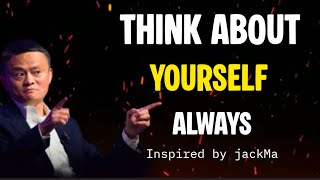THINK ABOUT YOURSELF ALWAYS   Inspired By Jack Ma