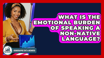 What Is The Emotional Burden Of Speaking A Non-native Language? - Demographic Data Answers