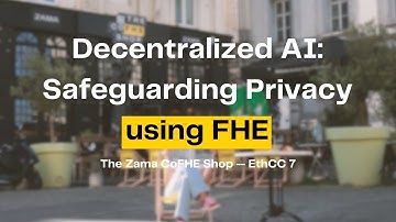 Zama - Decentralized AI: Safeguarding Privacy w/ FHE (Presentation at The Zama CoFHE Shop, EthCC 7)