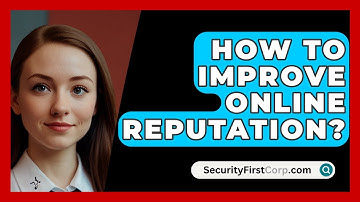 How To Improve Online Reputation? - SecurityFirstCorp.com