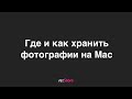 Где и как хранить фотографии на Mac