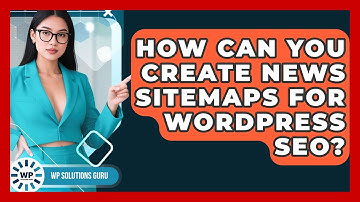 How Can You Create News Sitemaps For WordPress SEO? - WP Solutions Guru