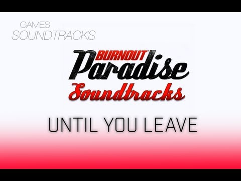 Burnout Paradise Soundtrack °30 Until You Leave