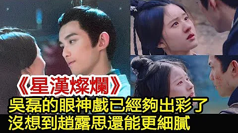 《星汉灿烂》吴磊的眼神戏已经够出彩了，没想到赵露思还能更细腻︱星汉灿烂︱赵露思︱凌不疑︱吴磊#大剧追追追 - 天天要闻