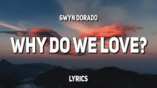 Gwyn Dorado - Why Do We Love? (Lyrics)