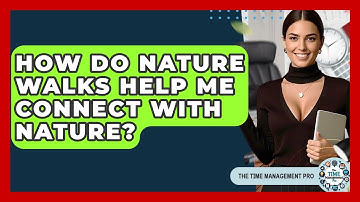 How Do Nature Walks Help Me Connect With Nature? - The Time Management Pro