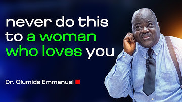 Things you should never do if a woman loves you! - Dr. Olumide Emmanuel