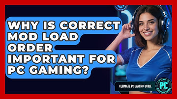Why Is Correct Mod Load Order Important For PC Gaming? - Ultimate PC Gaming Guide