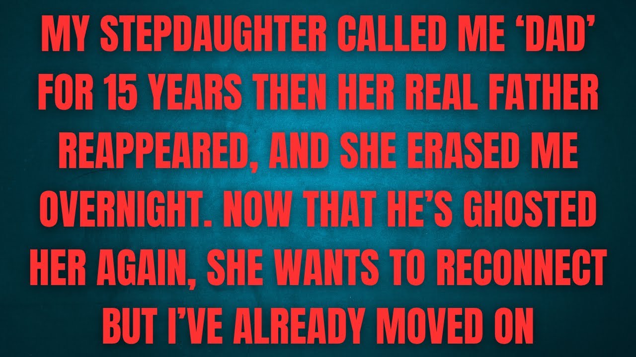 My stepdaughter called me ‘Dad’ for 15 years then her real father reappeared, and she erased me