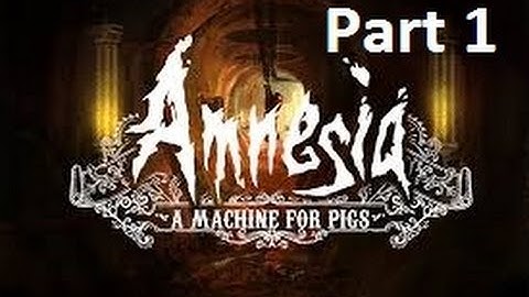 Amnesia: A Machine for Pigs Part 1:Pig heads