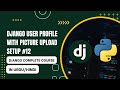 Django User Profile with picture upload setup | Complete Django course in urdu/hindi 12