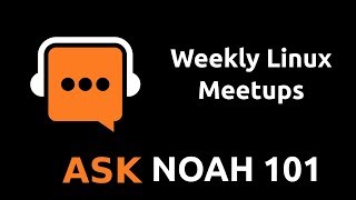 Weekly Linux Meetups | Ask Noah Show 101