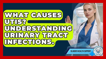 What Causes UTIs? Understanding Urinary Tract Infections. - Bladder Health Support