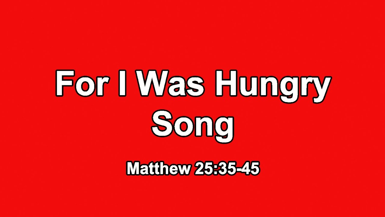 for I was hungry….