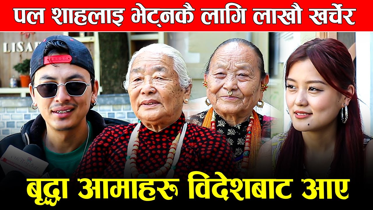 पल शाहलाइ भेट्नकै लागि लाखौ खर्चेर बृद्धा आमाहरु विदेशबाट आए