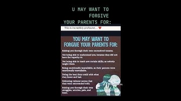U  MAY WANT TO FORGIVE YOUR PARENTS FOR. :