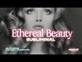Etherial Beauty Subliminal ✨(works instantly!)