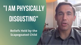 Beliefs Held by the Scapegoated Child: "I am physically disgusting".