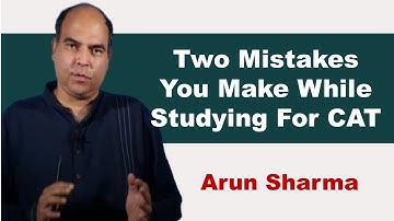 Two Mistakes You Make While Studying For CAT | Arun Sharma