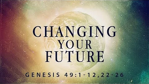 Genesis 49:1-12, 22-26 | Changing Your Future |  Rich Jones
