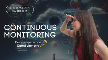 17. Continuous Monitoring - Cómo empezar con OpenTelemetry