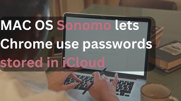 MAC OS Sonomo lets Chrome use passwords stored in iCloud
