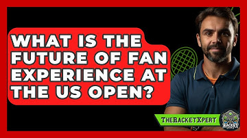 What Is The Future Of Fan Experience At The US Open? - The Racket Xpert