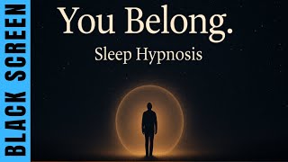 Sleep Hypnosis: From Not Belonging to Belonging Deeply [Black Screen]