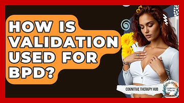How Is Validation Used For BPD? - Cognitive Therapy Hub